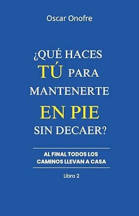 Portada del libro ¿Qué haces tú para mantenerte en pie sin decaer? de Oscar Onofre